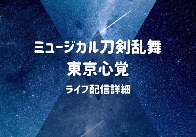 東京心覚 ライブ配信を見る方法まとめ 刀ミュ ミュージカル刀剣乱舞 モノログ