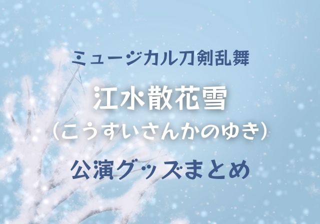 刀ミュ 江水散花雪 グッズ情報まとめ モノログ