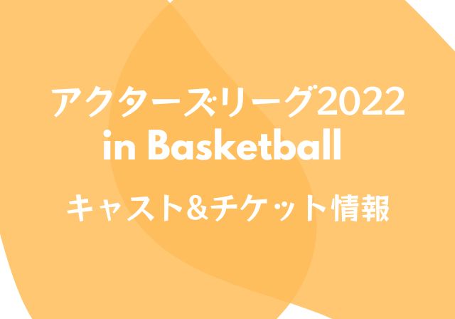アクターズリーグ2022バスケ 出演キャストとチケット チケトレ | モノログ